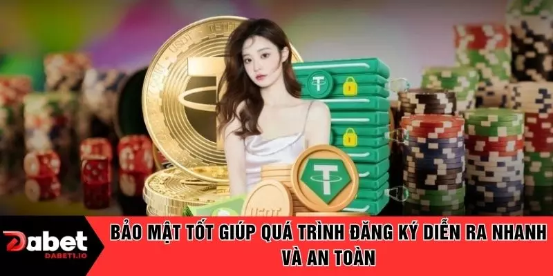 Bảo mật tốt giúp quá trình đăng ký diễn ra nhanh và an toàn