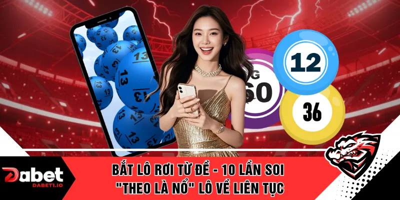 Bắt Lô Rơi Từ Đề - 10 Lần Soi "Theo Là Nổ" Lô Về Liên Tục