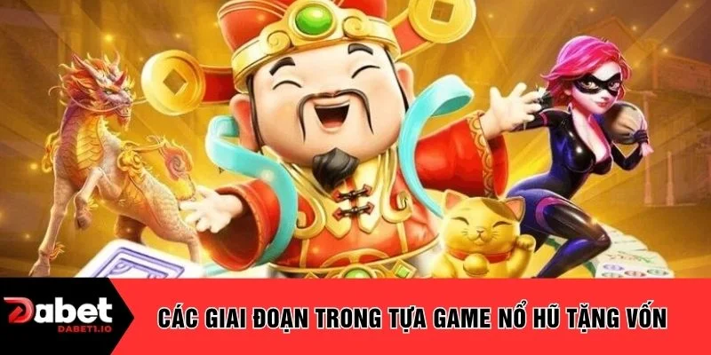 Các giai đoạn trong tựa game nổ hũ tặng vốn 