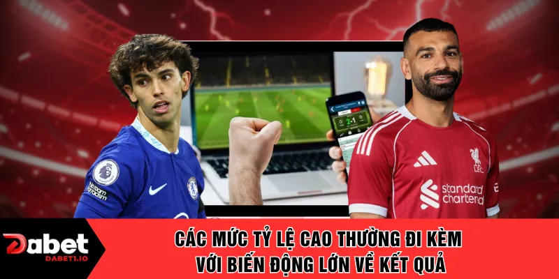 Các mức tỷ lệ cao thường đi kèm với biến động lớn về kết quả