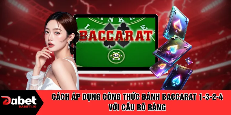 Cách áp dụng công thức đánh baccarat 1-3-2-4 với cầu rõ ràng