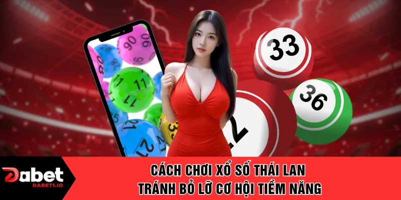 Cách chơi xổ số Thái Lan tránh bỏ lỡ cơ hội tiềm năng