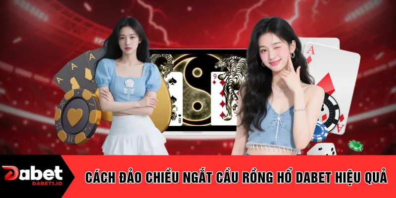 Cách đảo chiều ngắt cầu rồng hổ DABET hiệu quả