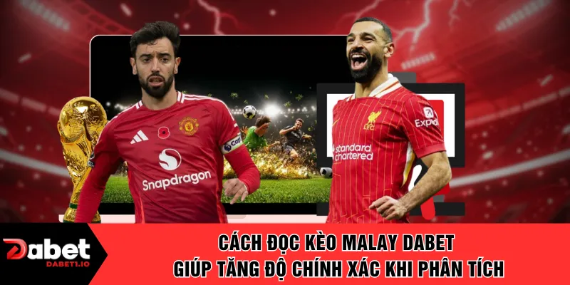Cách đọc kèo Malay DABET giúp tăng độ chính xác khi phân tích