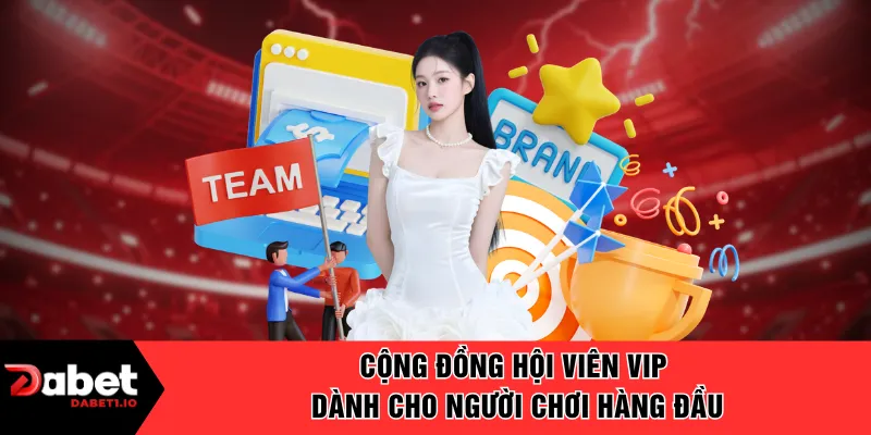 Cộng đồng hội viên VIP dành cho người chơi hàng đầu