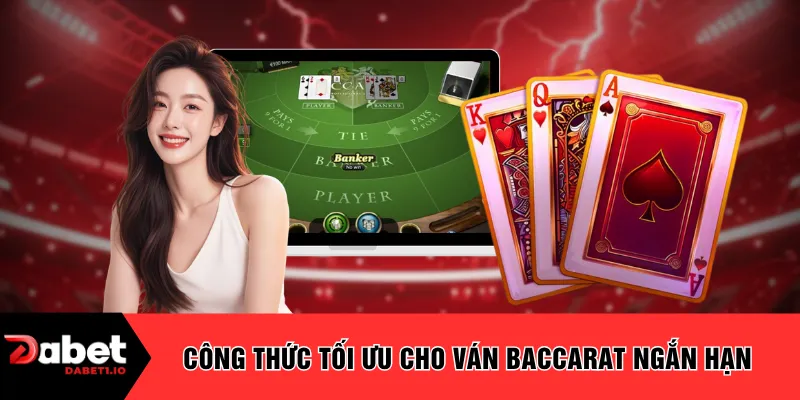 Công thức tối ưu cho ván baccarat ngắn hạn 
