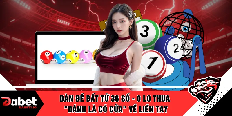 Dàn Đề Bất Tử 36 Số - 0 Lo Thua "Đánh Là Có Cửa" Về Liền Tay