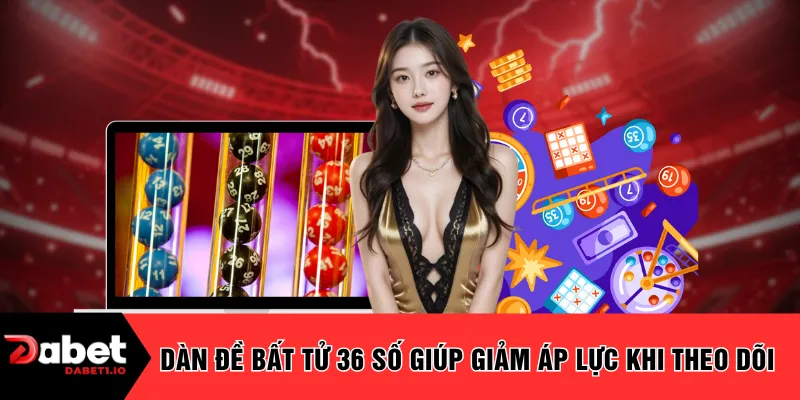 Dàn đề bất tử 36 số giúp giảm áp lực khi theo dõi 