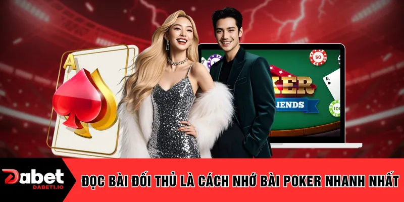 Đọc bài đối thủ là cách nhớ bài Poker nhanh nhất