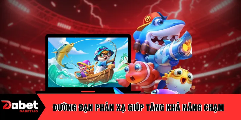Đường đạn phản xạ giúp tăng khả năng chạm 
