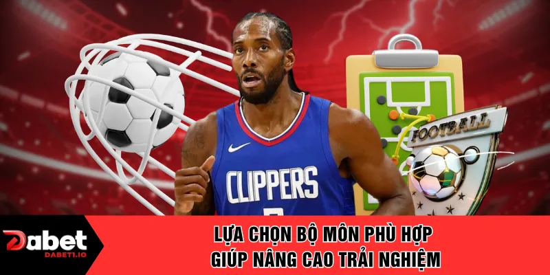 Lựa chọn bộ môn phù hợp giúp nâng cao trải nghiệm