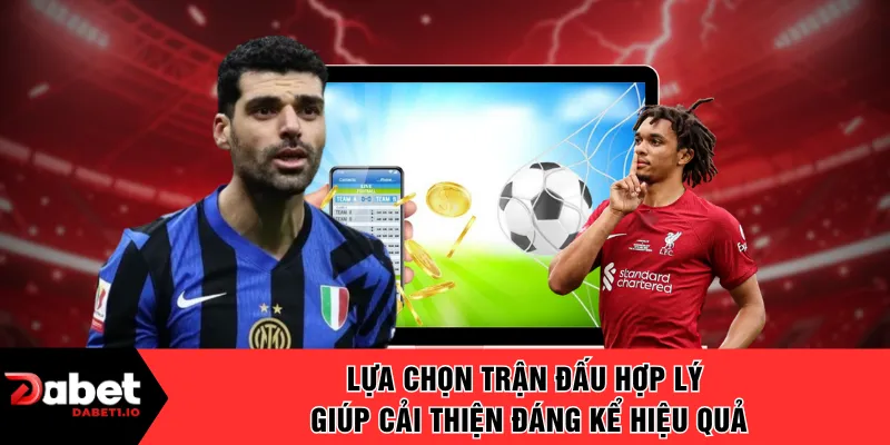 Lựa chọn trận đấu hợp lý giúp cải thiện đáng kể hiệu quả 