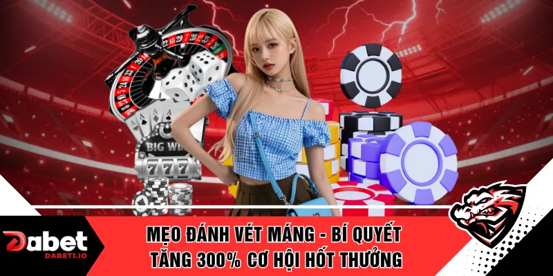 Mẹo Đánh Vét Máng - Bí Quyết Tăng 300% Cơ Hội Hốt Thưởng