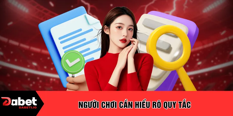 Người chơi cần hiểu rõ quy tắc 