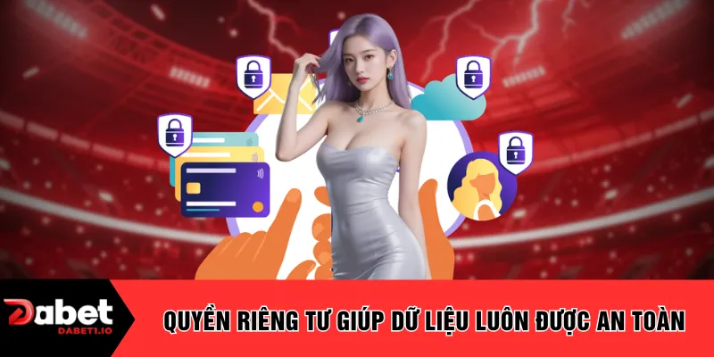 Quyền riêng tư giúp dữ liệu luôn được an toàn