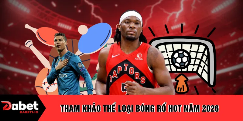 Tham khảo thể loại bóng rổ hot năm 2026
