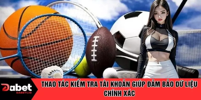 Thao tác kiểm tra tài khoản giúp đảm bảo dữ liệu chính xác