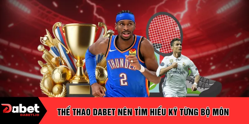 Thể thao DABET nên tìm hiểu kỹ từng bộ môn