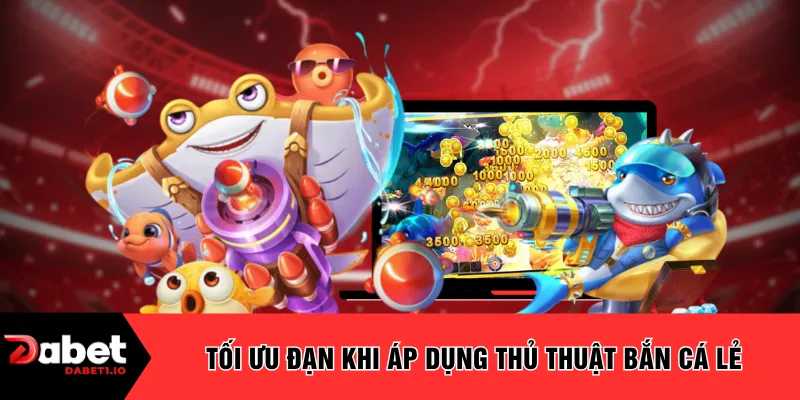 Tối ưu đạn khi áp dụng thủ thuật bắn cá lẻ