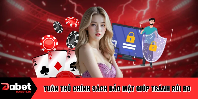 Tuân thủ chính sách bảo mật giúp tránh rủi ro