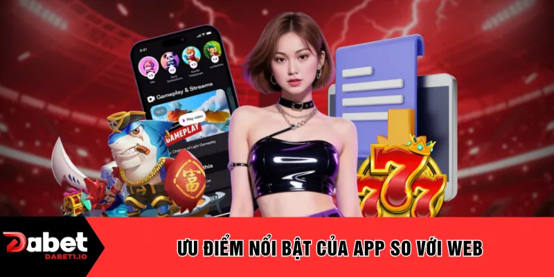 Ưu điểm nổi bật của app so với web