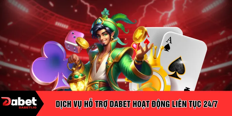 Dịch vụ hỗ trợ DABET hoạt động liên tục 24/7